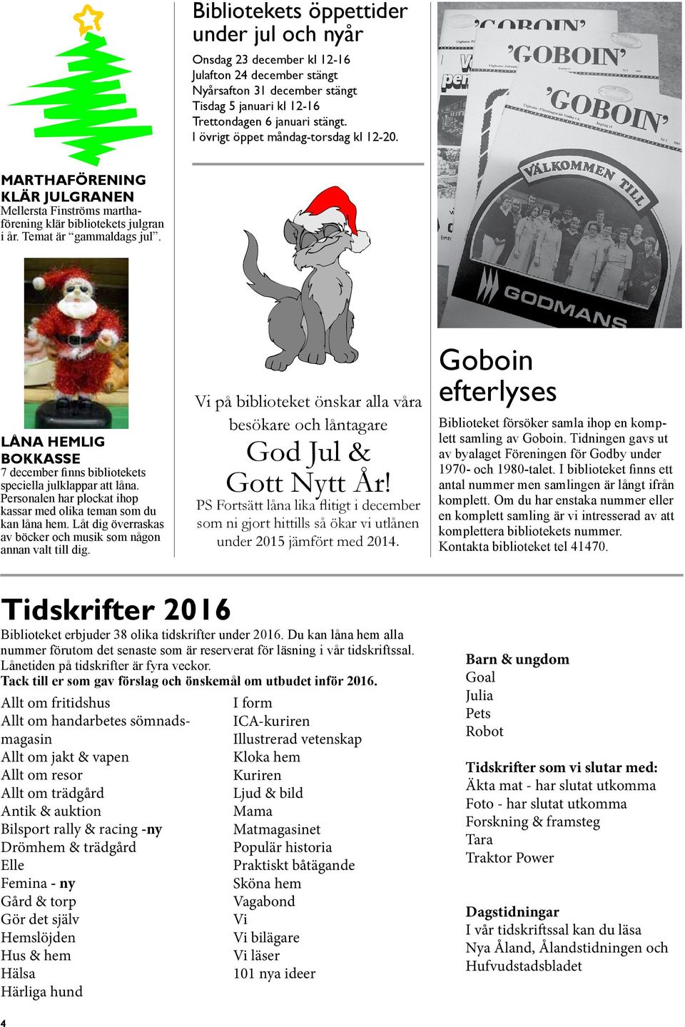 Låna hemlig bokkasse 7 december finns bibliotekets speciella julklappar att låna. Personalen har plockat ihop kassar med olika teman som du kan låna hem.