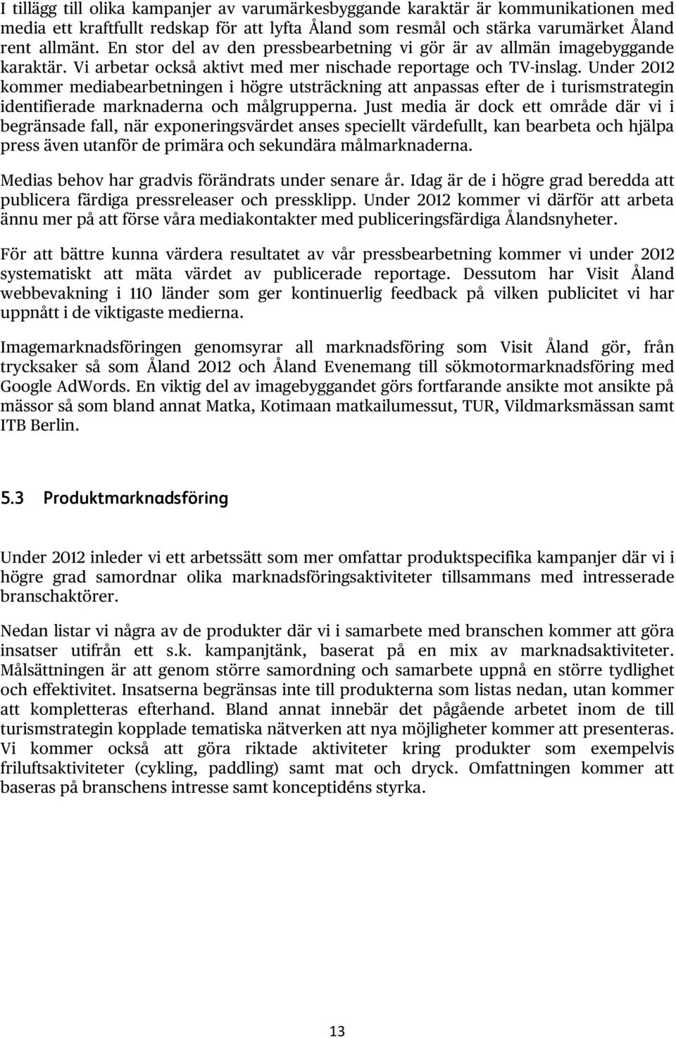 Under 2012 kommer mediabearbetningen i högre utsträckning att anpassas efter de i turismstrategin identifierade marknaderna och målgrupperna.