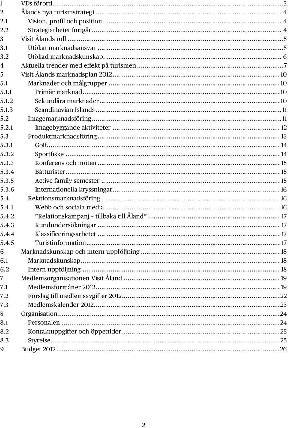 .. 11 5.2 Imagemarknadsföring... 11 5.2.1 Imagebyggande aktiviteter... 12 5.3 Produktmarknadsföring... 13 5.3.1 Golf... 14 5.3.2 Sportfiske... 14 5.3.3 Konferens och möten... 15 5.3.4 Båtturister.