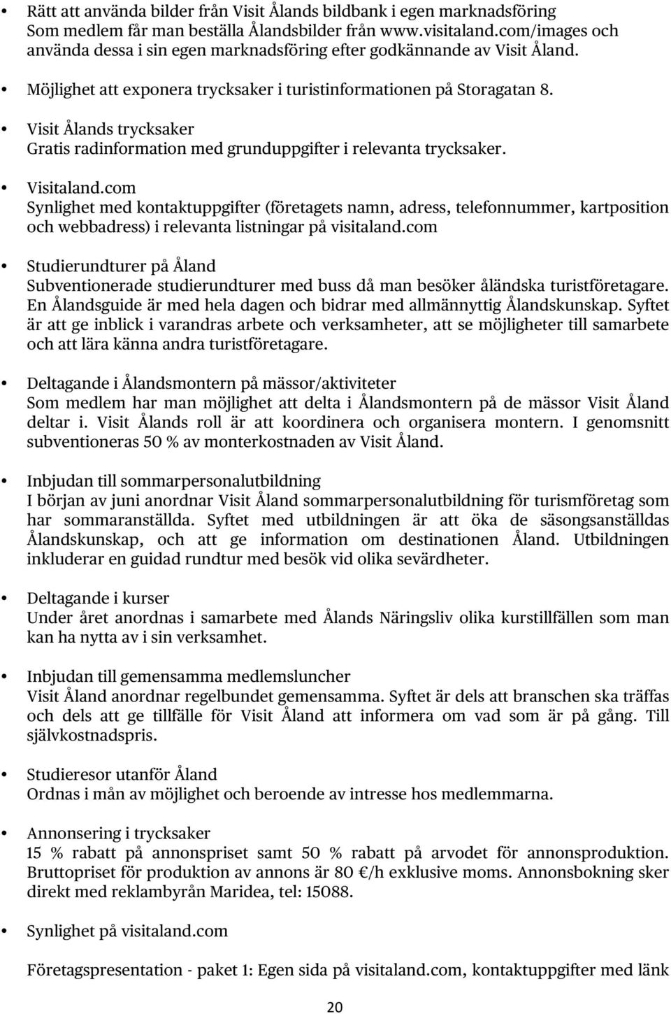 Visit Ålands trycksaker Gratis radinformation med grunduppgifter i relevanta trycksaker. Visitaland.