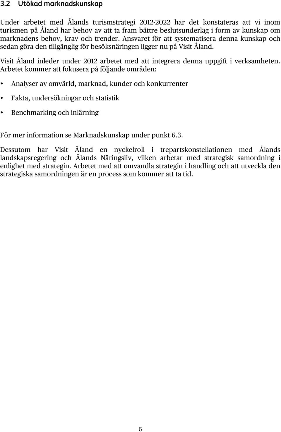 Visit Åland inleder under 2012 arbetet med att integrera denna uppgift i verksamheten.