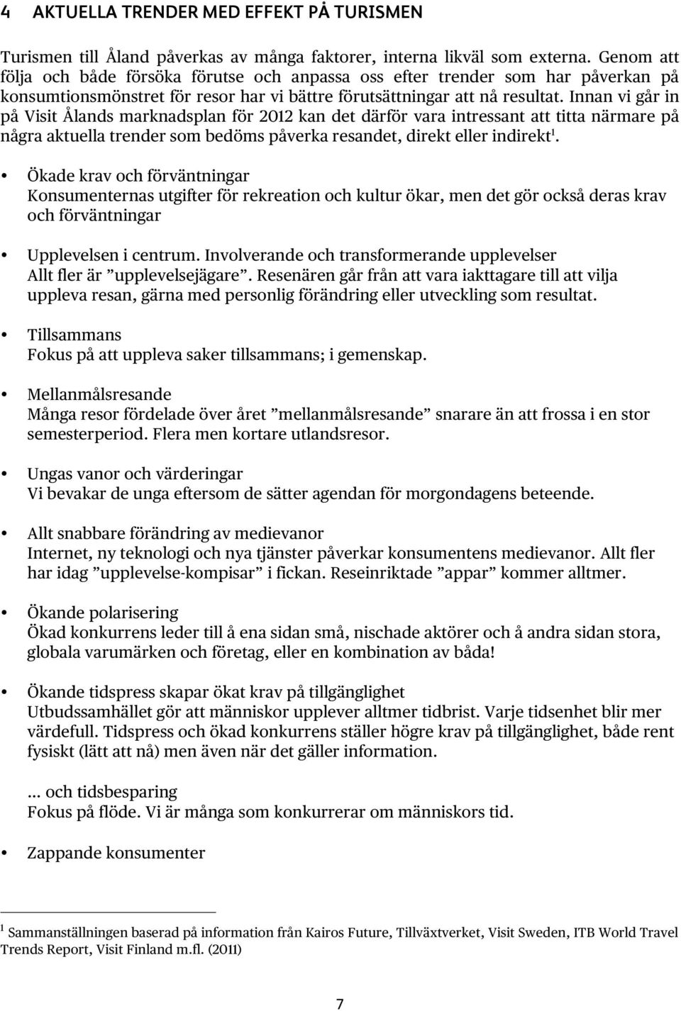 Innan vi går in på Visit Ålands marknadsplan för 2012 kan det därför vara intressant att titta närmare på några aktuella trender som bedöms påverka resandet, direkt eller indirekt 1.