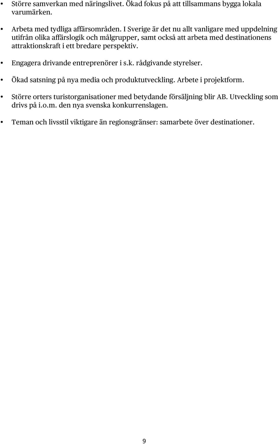 bredare perspektiv. Engagera drivande entreprenörer i s.k. rådgivande styrelser. Ökad satsning på nya media och produktutveckling. Arbete i projektform.
