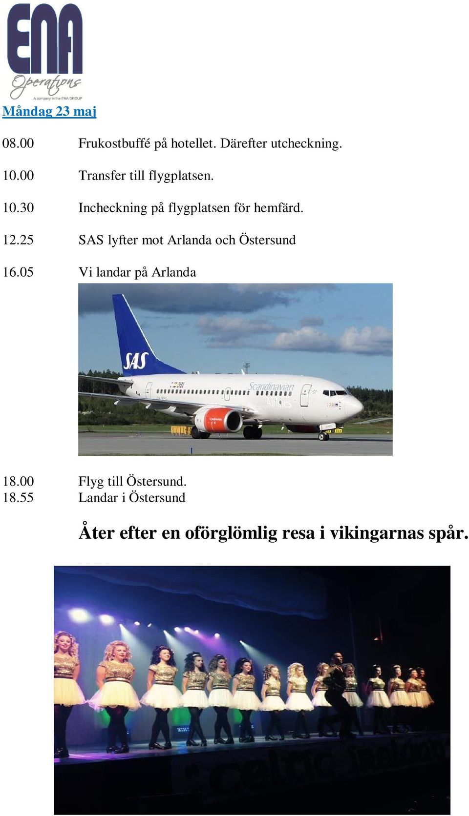 25 SAS lyfter mot Arlanda och Östersund 16.05 Vi landar på Arlanda 18.