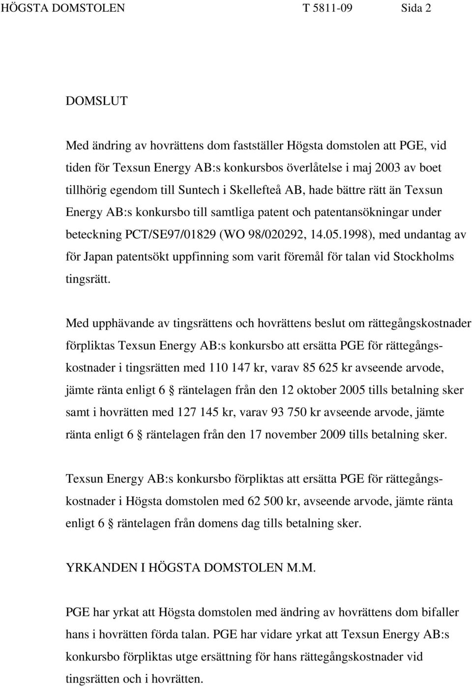 1998), med undantag av för Japan patentsökt uppfinning som varit föremål för talan vid Stockholms tingsrätt.