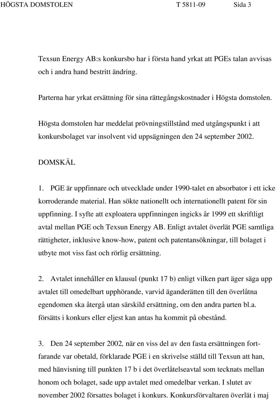 Högsta domstolen har meddelat prövningstillstånd med utgångspunkt i att konkursbolaget var insolvent vid uppsägningen den 24 september 2002. DOMSKÄL 1.