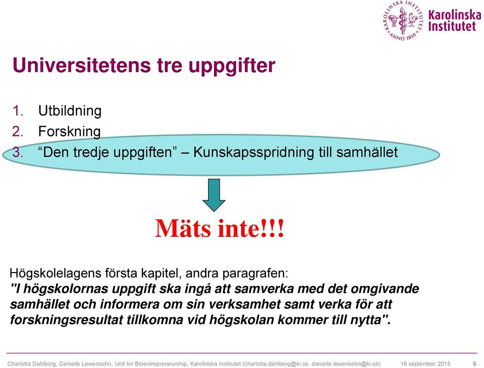 informera om sin verksamhet samt verka för att forskningsresultat tillkomna vid högskolan kommer till nytta".