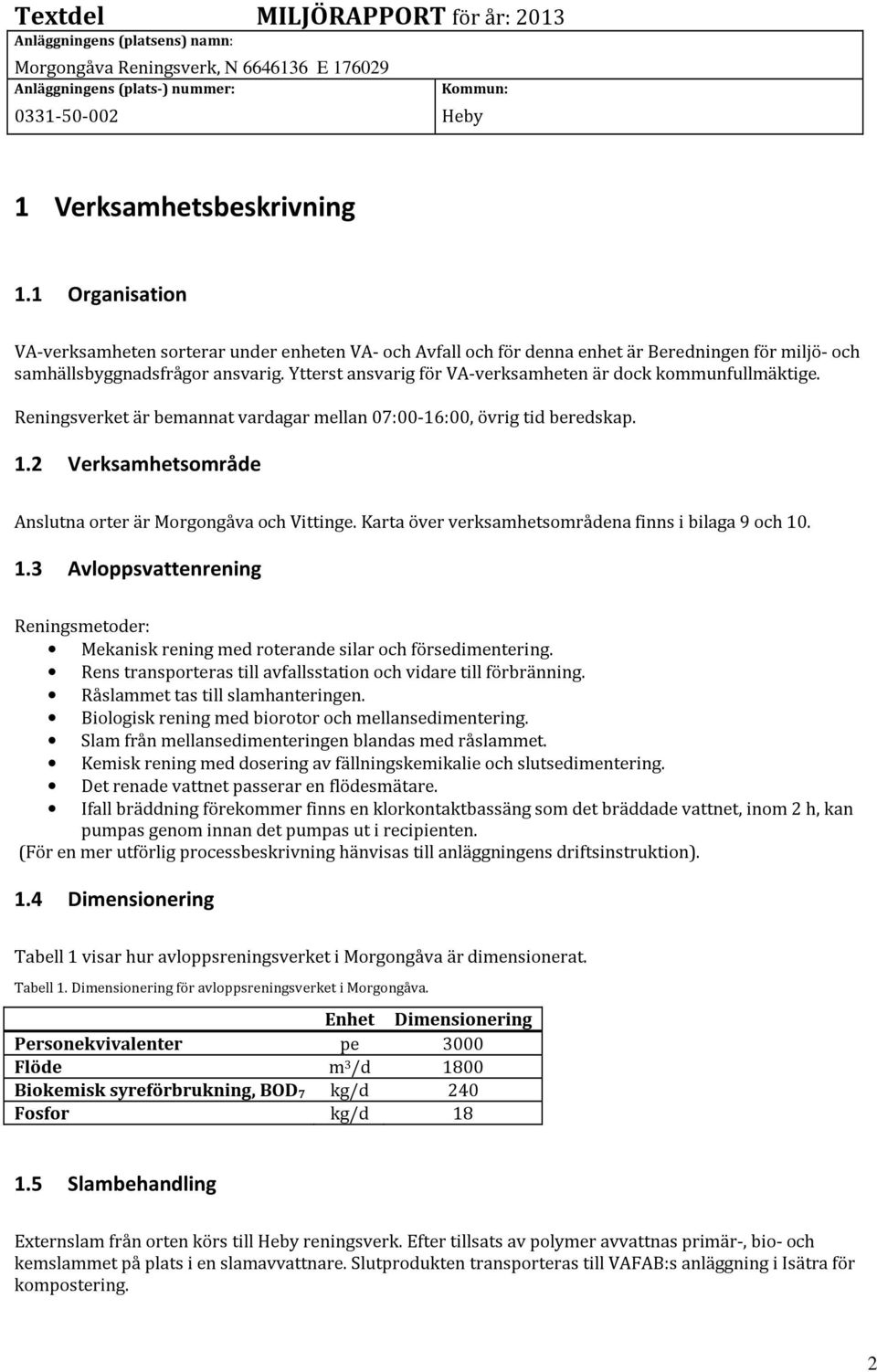 Ytterst ansvarig för VA-verksamheten är dock kommunfullmäktige. Reningsverket är bemannat vardagar mellan 07:00-16:00, övrig tid beredskap. 1.