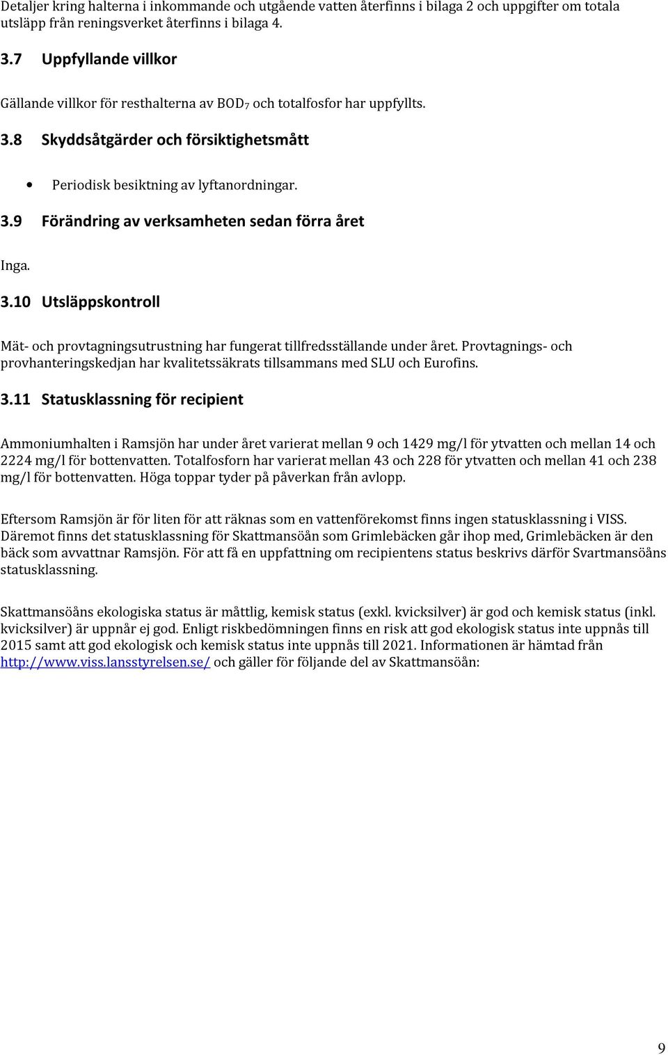 3.10 Utsläppskontroll Mät- och provtagningsutrustning har fungerat tillfredsställande under året. Provtagnings- och provhanteringskedjan har kvalitetssäkrats tillsammans med SLU och Eurofins. 3.