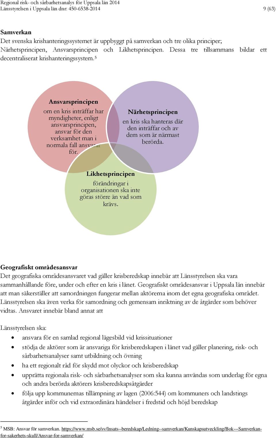 5 Ansvarsprincipen om en kris inträffar har myndigheter, enligt ansvarsprincipen, ansvar för den verksamhet man i normala fall ansvarar för.