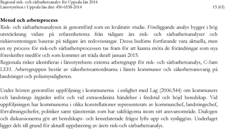 Dessa bedöms fortfarande vara aktuella, men en ny process för risk-och sårbarhetsprocessen tas fram för att kunna möta de förändringar som nya föreskrifter medför och som kommer att träda ikraft
