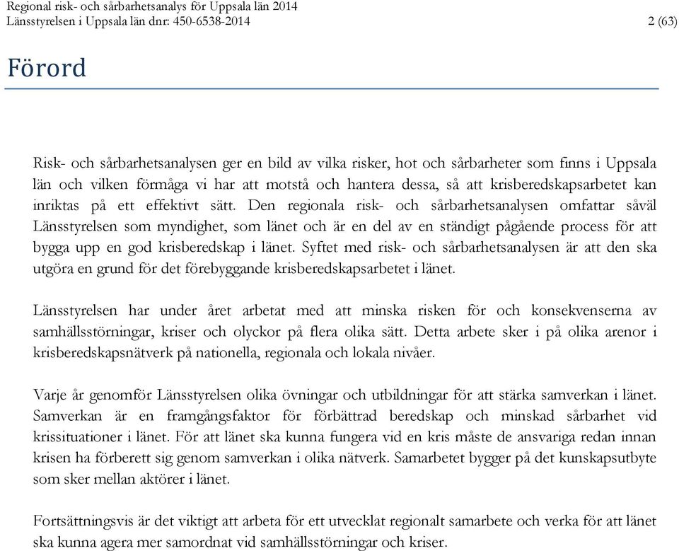 Den regionala risk- och sårbarhetsanalysen omfattar såväl Länsstyrelsen som myndighet, som länet och är en del av en ständigt pågående process för att bygga upp en god krisberedskap i länet.