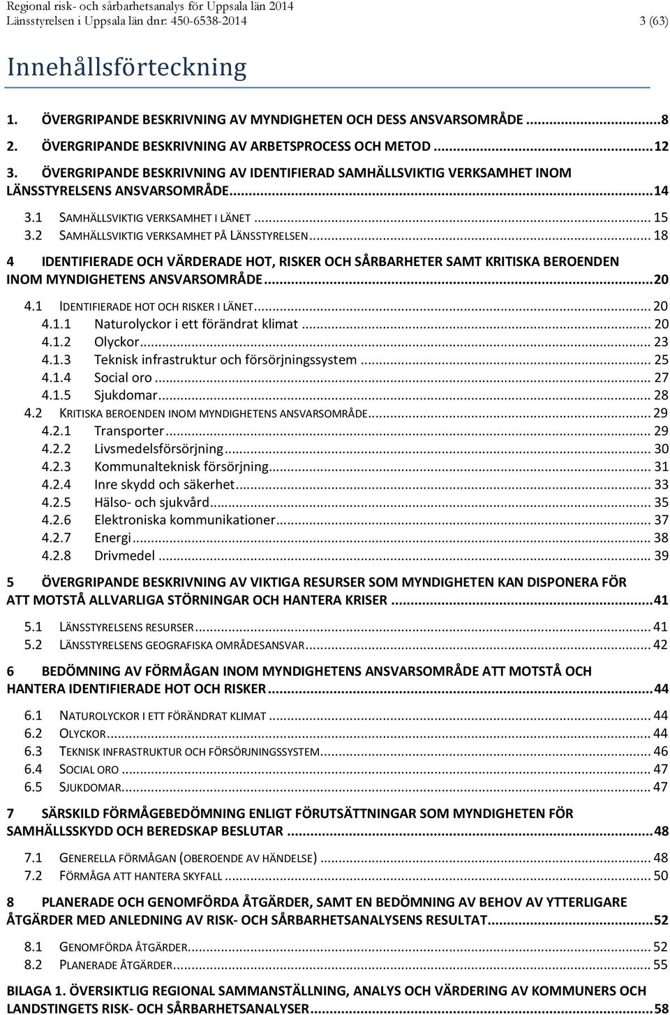 1 SAMHÄLLSVIKTIG VERKSAMHET I LÄNET... 15 3.2 SAMHÄLLSVIKTIG VERKSAMHET PÅ LÄNSSTYRELSEN.