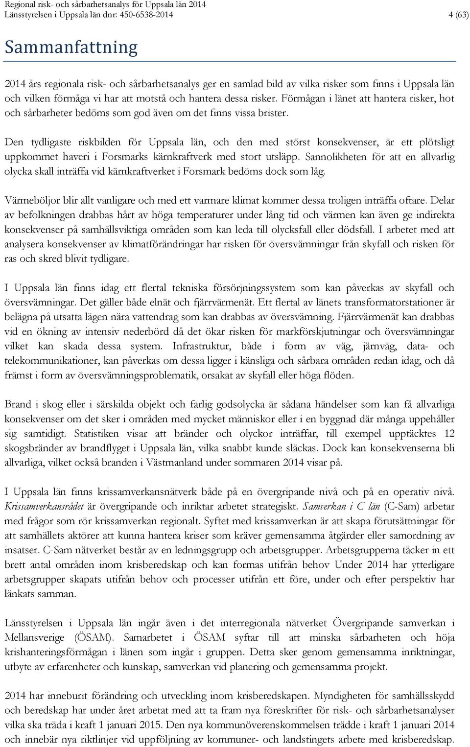 Den tydligaste riskbilden för Uppsala län, och den med störst konsekvenser, är ett plötsligt uppkommet haveri i Forsmarks kärnkraftverk med stort utsläpp.