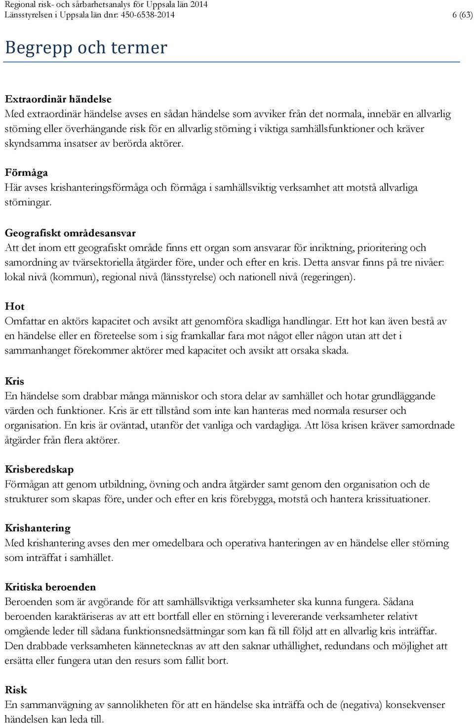 Förmåga Här avses krishanteringsförmåga och förmåga i samhällsviktig verksamhet att motstå allvarliga störningar.