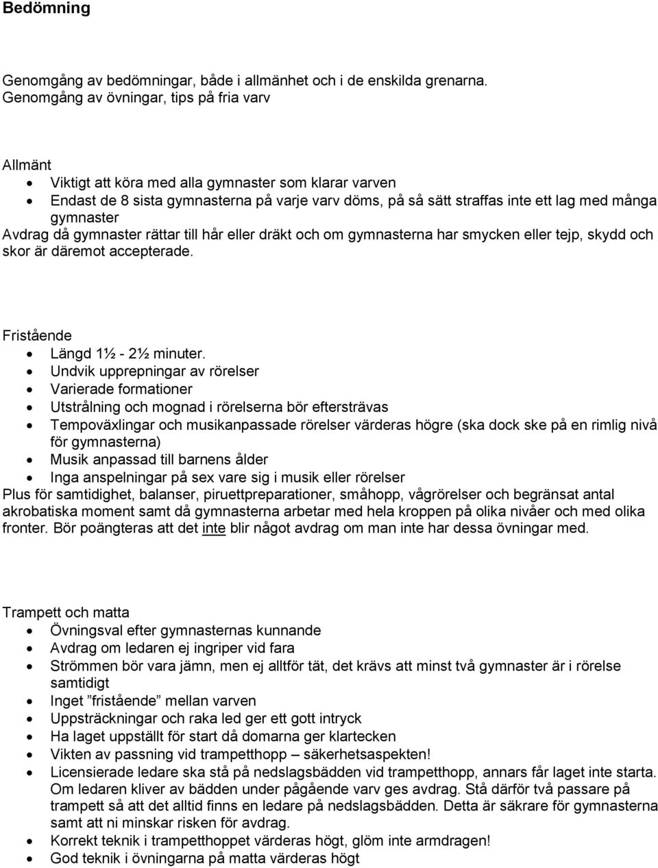 gymnaster Avdrag då gymnaster rättar till hår eller dräkt och om gymnasterna har smycken eller tejp, skydd och skor är däremot accepterade. Fristående Längd 1½ - 2½ minuter.