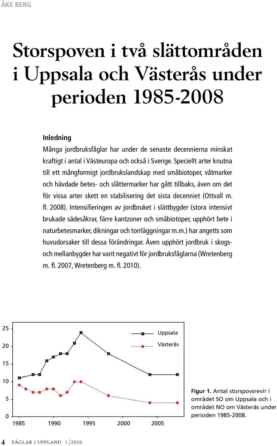 Speciellt arter knutna till ett mångformigt jordbrukslandskap med småbiotoper, våtmarker och hävdade betes- och slåttermarker har gått tillbaks, även om det för vissa arter skett en stabilisering det