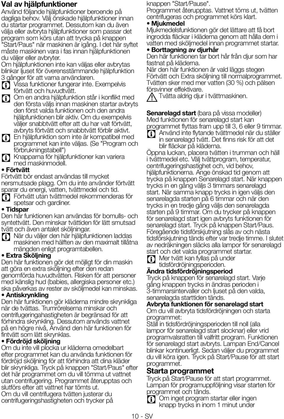 I det här syftet måste maskinen vara i fas innan hjälpfunktionen du väljer eller avbryter.