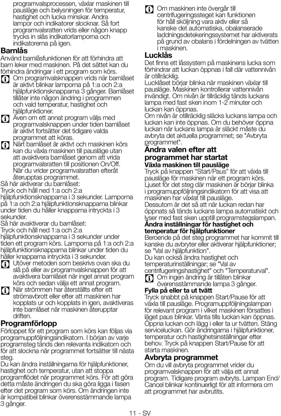 På det sättet kan du förhindra ändringar i ett program som körs. Om programvalsknappen vrids när barnlåset är aktivt blinkar lamporna på 1:a och 2:a hjälpfunktionsknapparna 3 gånger.