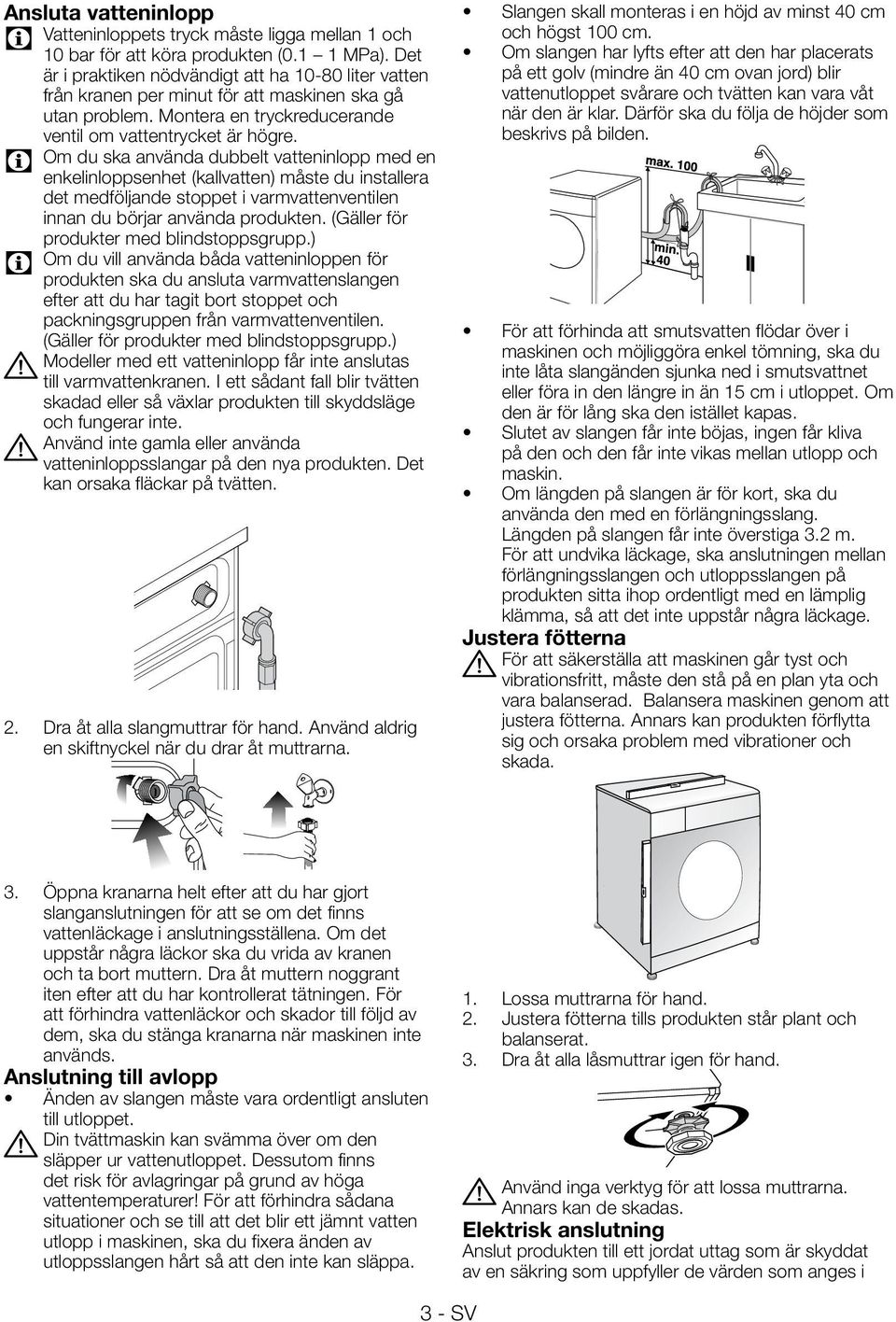 Om du ska använda dubbelt vatteninlopp med en enkelinloppsenhet (kallvatten) måste du installera det medföljande stoppet i varmvattenventilen innan du börjar använda produkten.