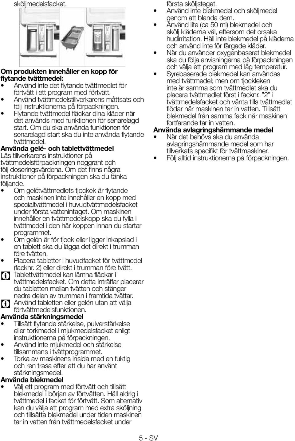 Om du ska använda funktionen för senarelagd start ska du inte använda flytande tvättmedel.