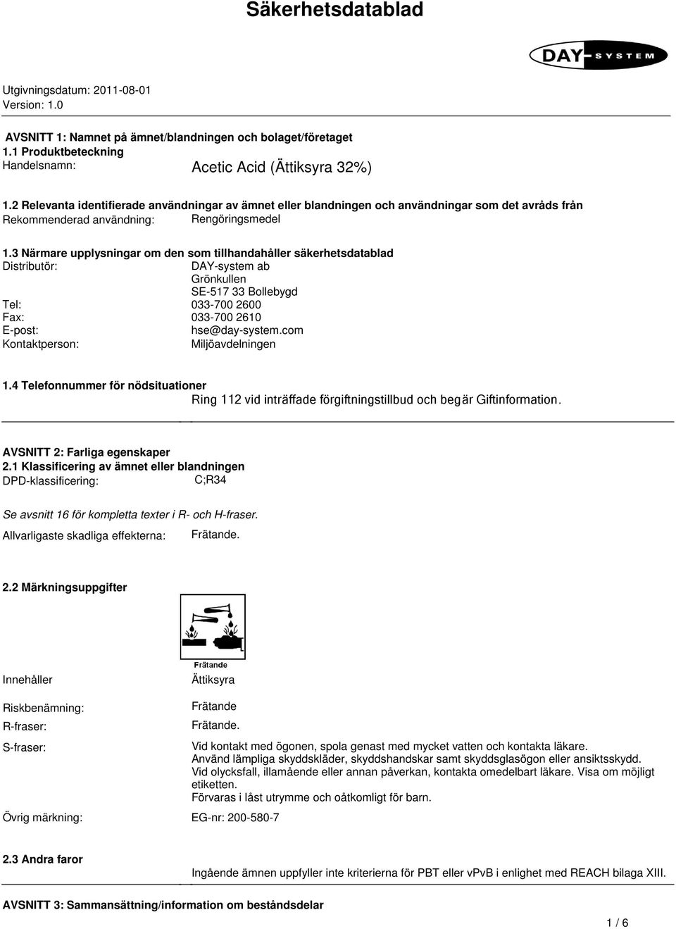 säkerhetsdatablad Distributör: DAY-system ab Grönkullen SE-517 33 Bollebygd Tel: 033-700 2600 Fax: 033-700 2610 E-post: hse@day-systemcom Kontaktperson: Miljöavdelningen 14 Telefonnummer för