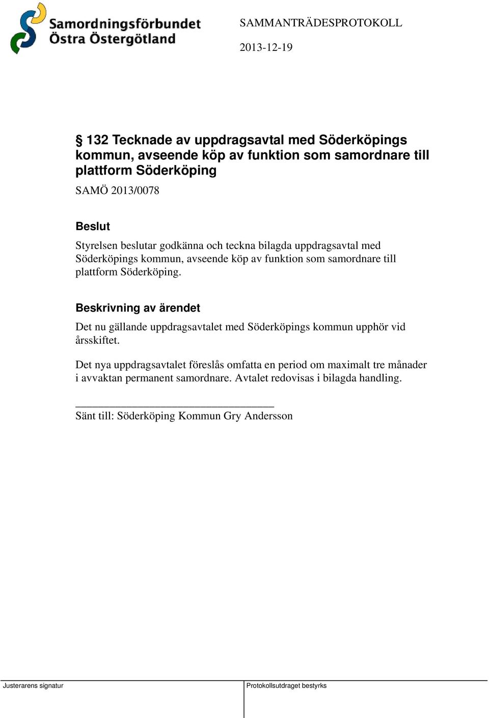 plattform Söderköping. Det nu gällande uppdragsavtalet med Söderköpings kommun upphör vid årsskiftet.