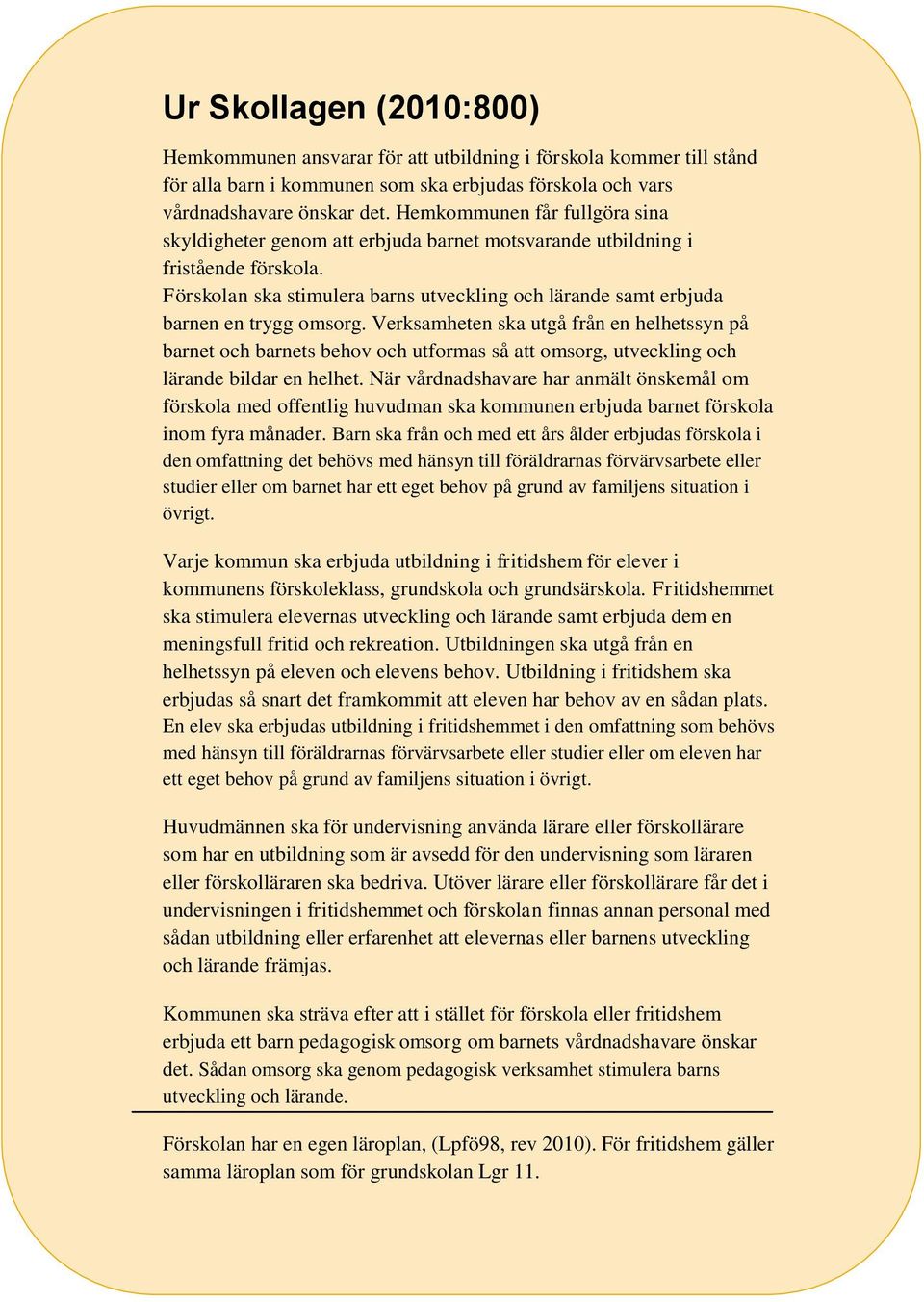 Förskolan ska stimulera barns utveckling och lärande samt erbjuda barnen en trygg omsorg.