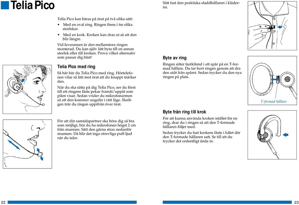 Prova vilket alternativ som passar dig bäst! Telia Pico med ring Så här bär du Telia Pico med ring. Hörtelefonen vilar så lätt mot örat att du knappt märker den.
