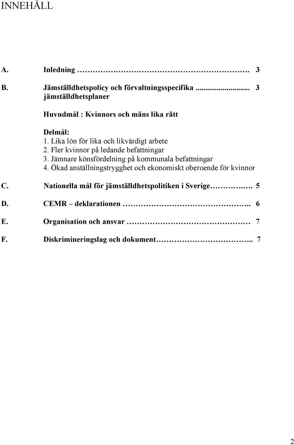 Fler kvinnor på ledande befattningar 3. Jämnare könsfördelning på kommunala befattningar 4.