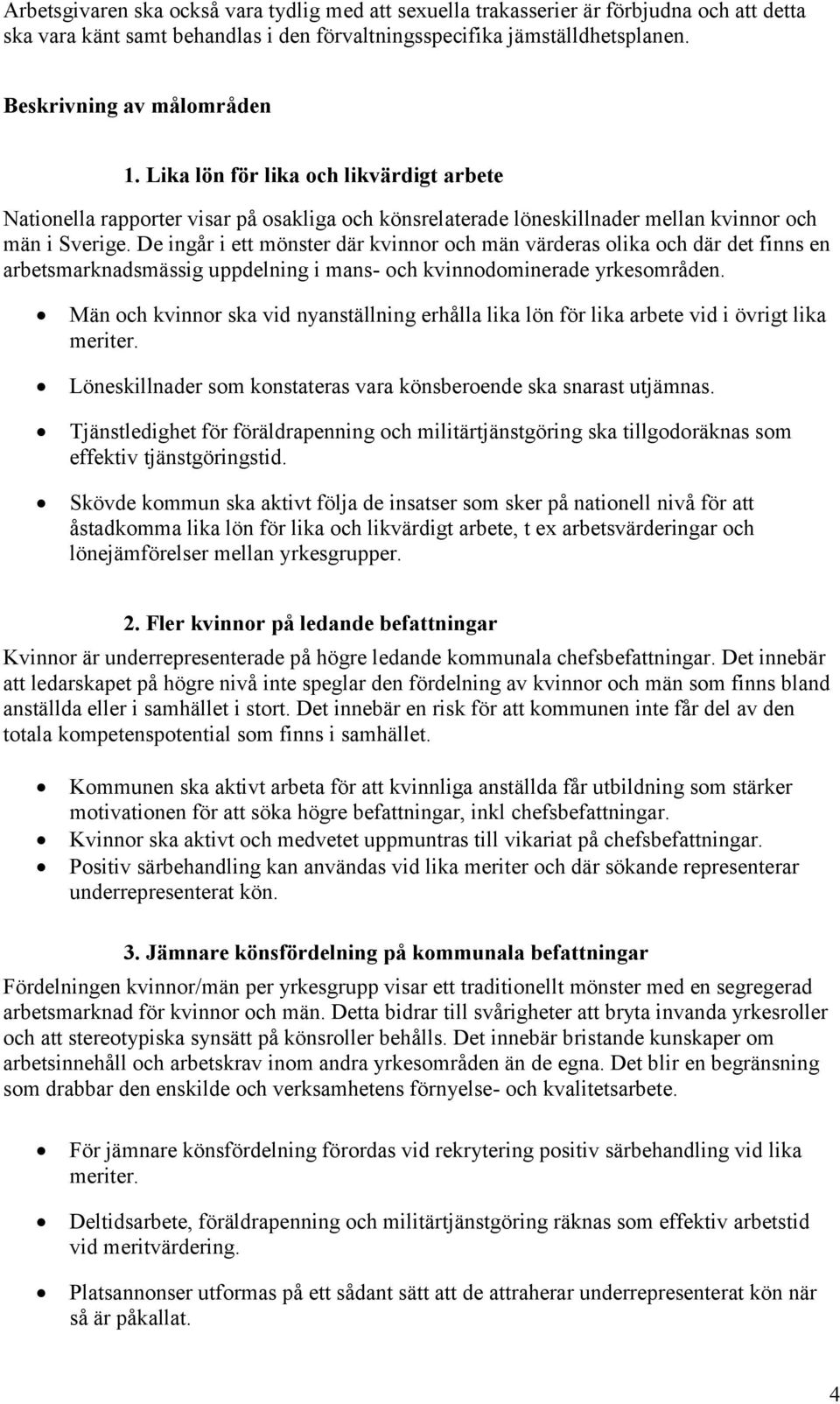 De ingår i ett mönster där kvinnor och män värderas olika och där det finns en arbetsmarknadsmässig uppdelning i mans- och kvinnodominerade yrkesområden.