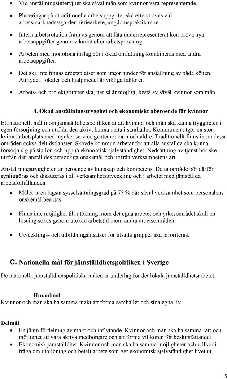 Attityder, lokaler och hjälpmedel är viktiga faktorer. Arbets- och projektgrupper ska, när så är möjligt, bestå av såväl kvinnor som män 4.