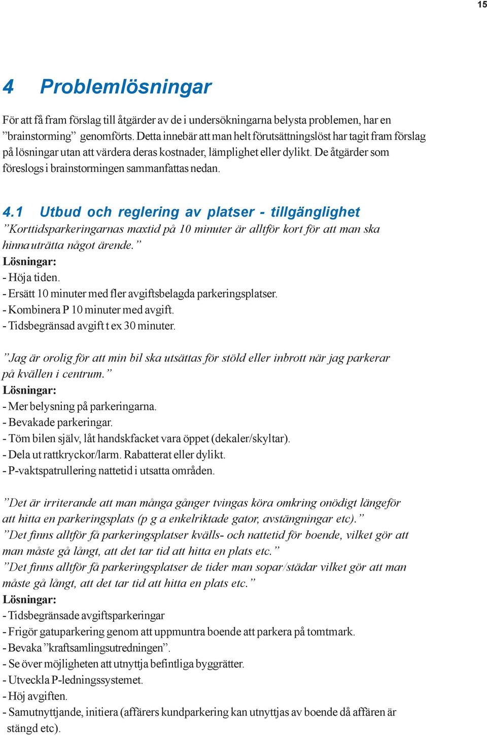 De åtgärder som föreslogs i brainstormingen sammanfattas nedan. 4.