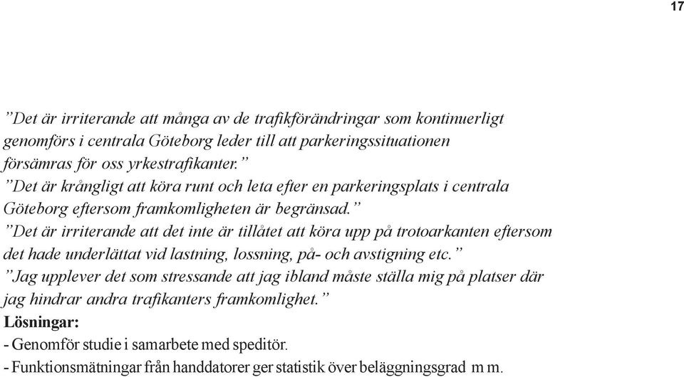 Det är irriterande att det inte är tillåtet att köra upp på trotoarkanten eftersom det hade underlättat vid lastning, lossning, på- och avstigning etc.
