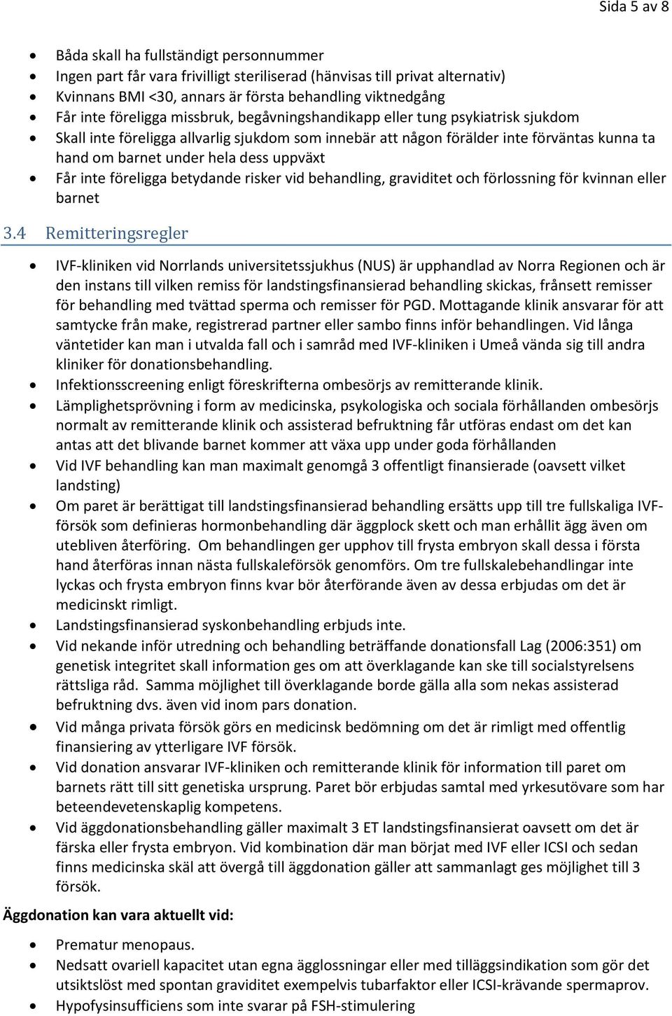 uppväxt Får inte föreligga betydande risker vid behandling, graviditet och förlossning för kvinnan eller barnet 3.