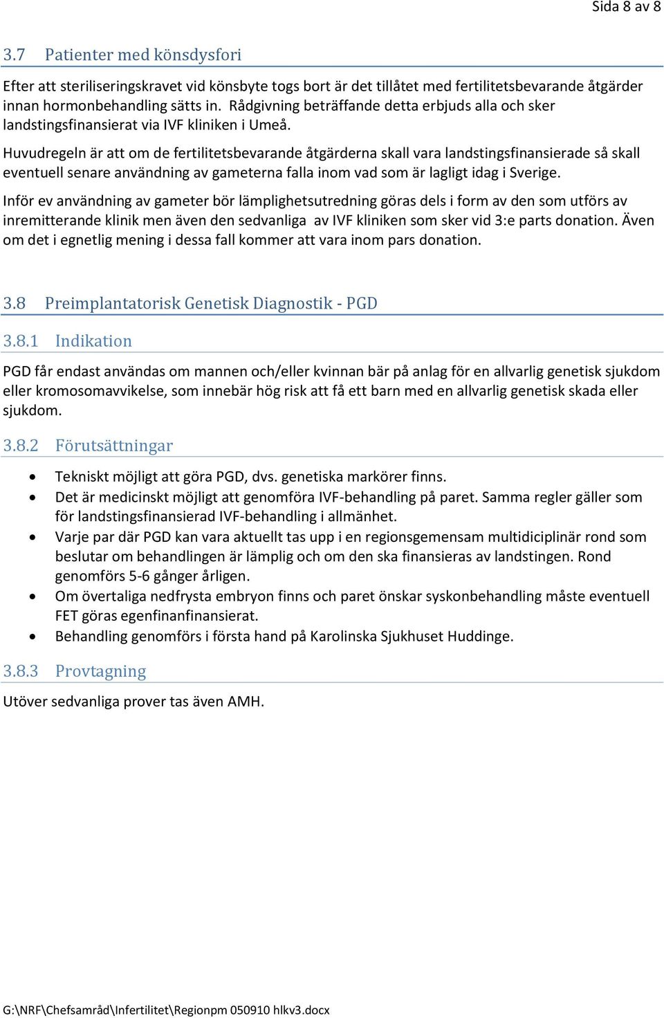 Huvudregeln är att om de fertilitetsbevarande åtgärderna skall vara landstingsfinansierade så skall eventuell senare användning av gameterna falla inom vad som är lagligt idag i Sverige.