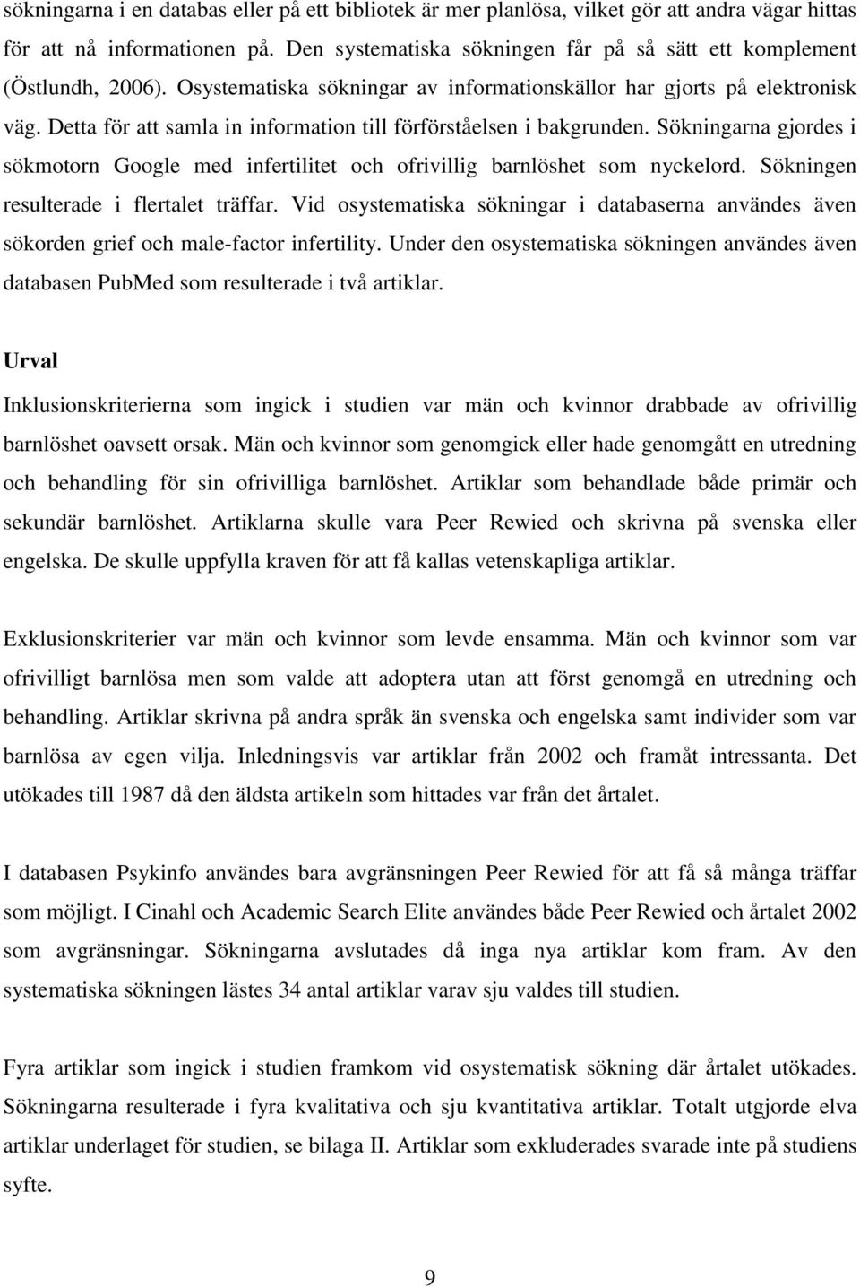 Detta för att samla in information till förförståelsen i bakgrunden. Sökningarna gjordes i sökmotorn Google med infertilitet och ofrivillig barnlöshet som nyckelord.