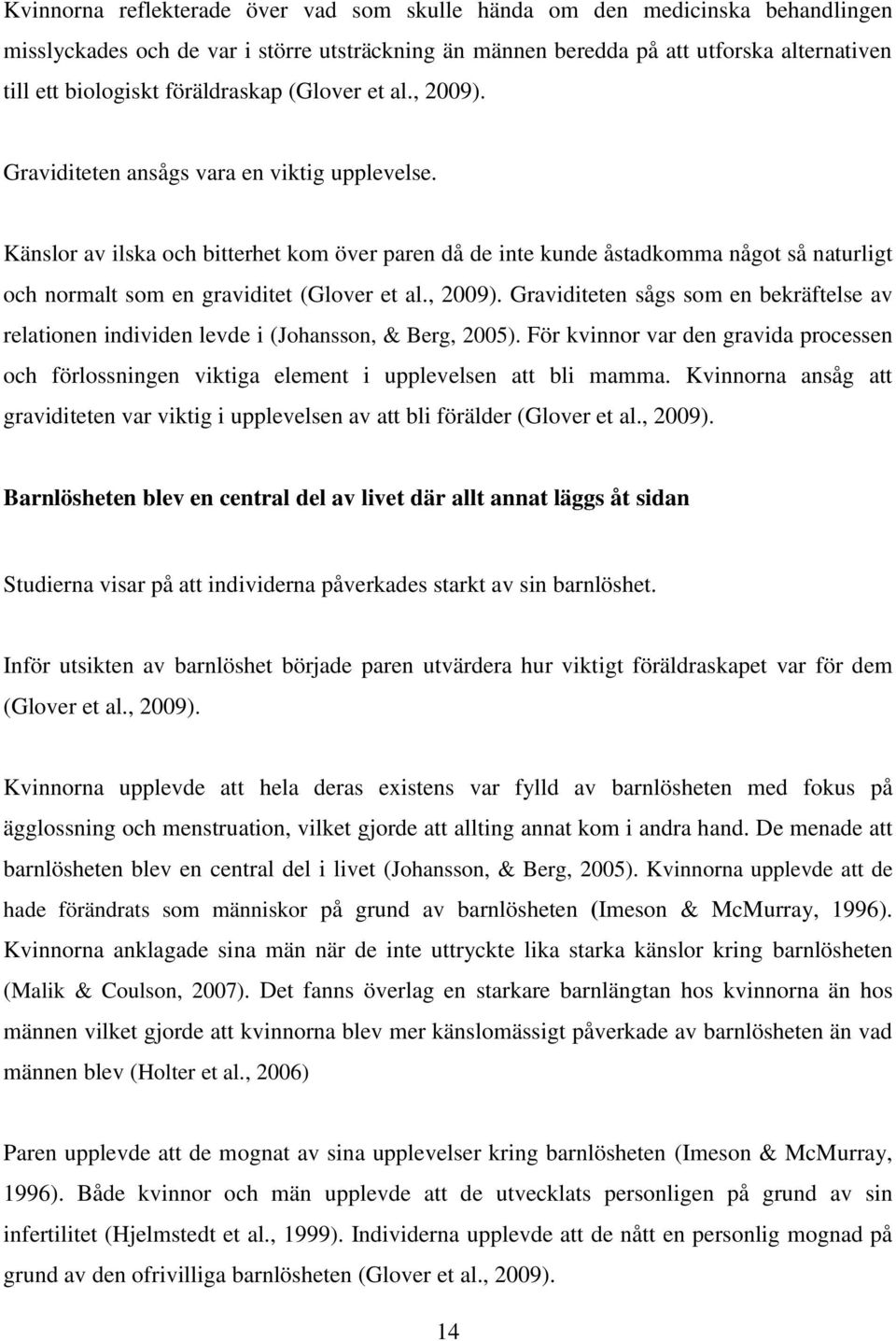 Känslor av ilska och bitterhet kom över paren då de inte kunde åstadkomma något så naturligt och normalt som en graviditet (Glover et al., 2009).