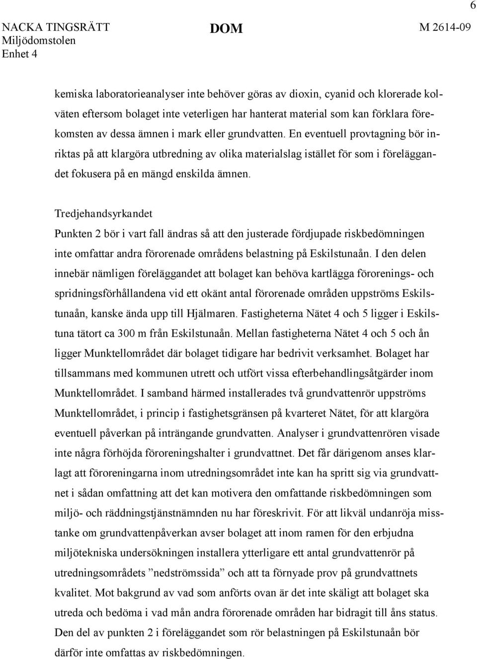 Tredjehandsyrkandet Punkten 2 bör i vart fall ändras så att den justerade fördjupade riskbedömningen inte omfattar andra förorenade områdens belastning på Eskilstunaån.