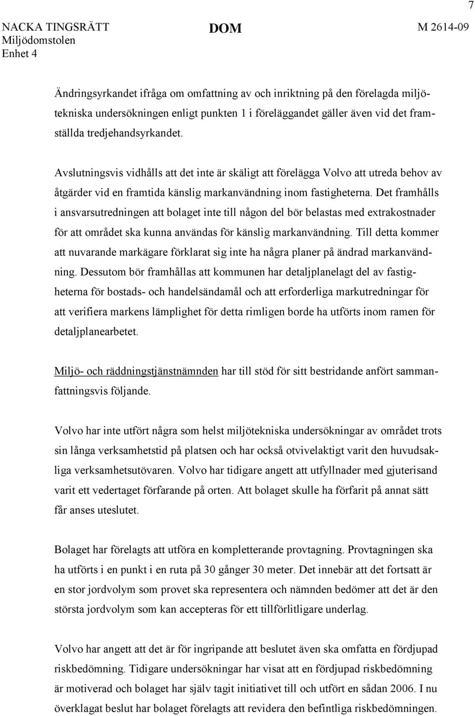 Det framhålls i ansvarsutredningen att bolaget inte till någon del bör belastas med extrakostnader för att området ska kunna användas för känslig markanvändning.