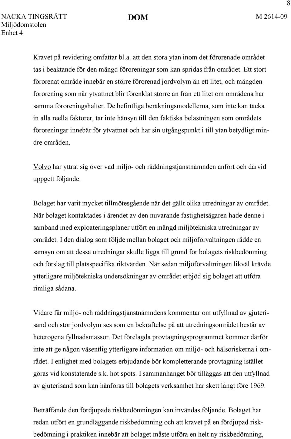 De befintliga beräkningsmodellerna, som inte kan täcka in alla reella faktorer, tar inte hänsyn till den faktiska belastningen som områdets föroreningar innebär för ytvattnet och har sin utgångspunkt