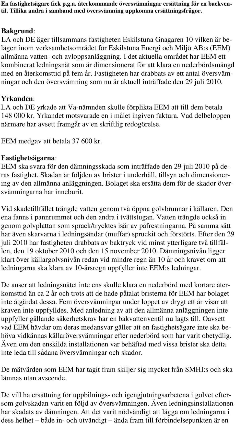 I det aktuella området har EEM ett kombinerat ledningsnät som är dimensionerat för att klara en nederbördsmängd med en återkomsttid på fem år.