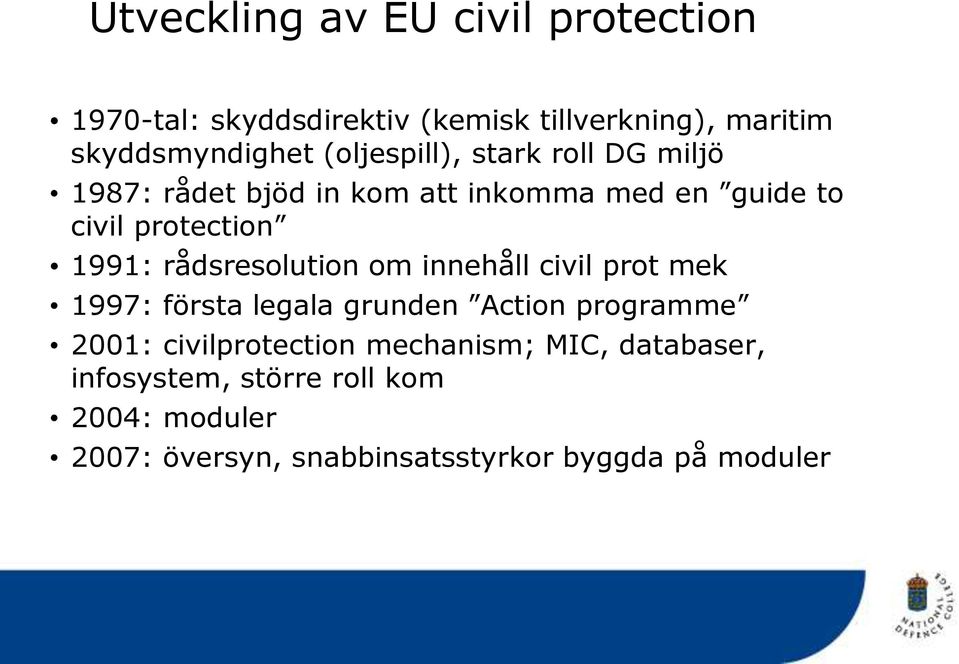 rådsresolution om innehåll civil prot mek 1997: första legala grunden Action programme 2001: civilprotection