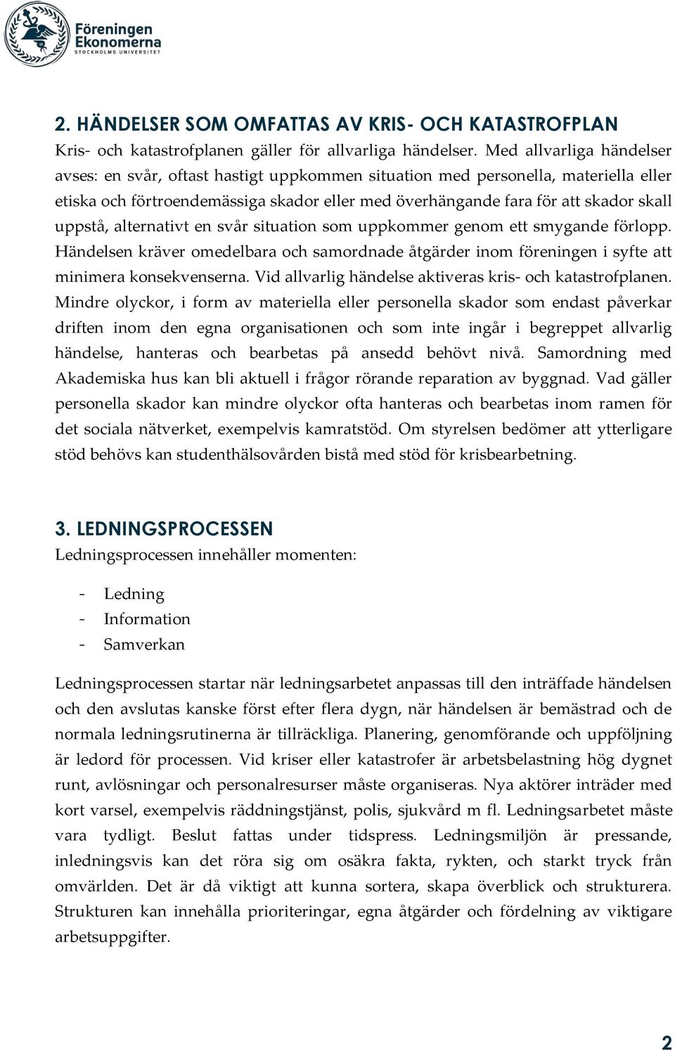 uppstå, alternativt en svår situation som uppkommer genom ett smygande förlopp. Händelsen kräver omedelbara och samordnade åtgärder inom föreningen i syfte att minimera konsekvenserna.