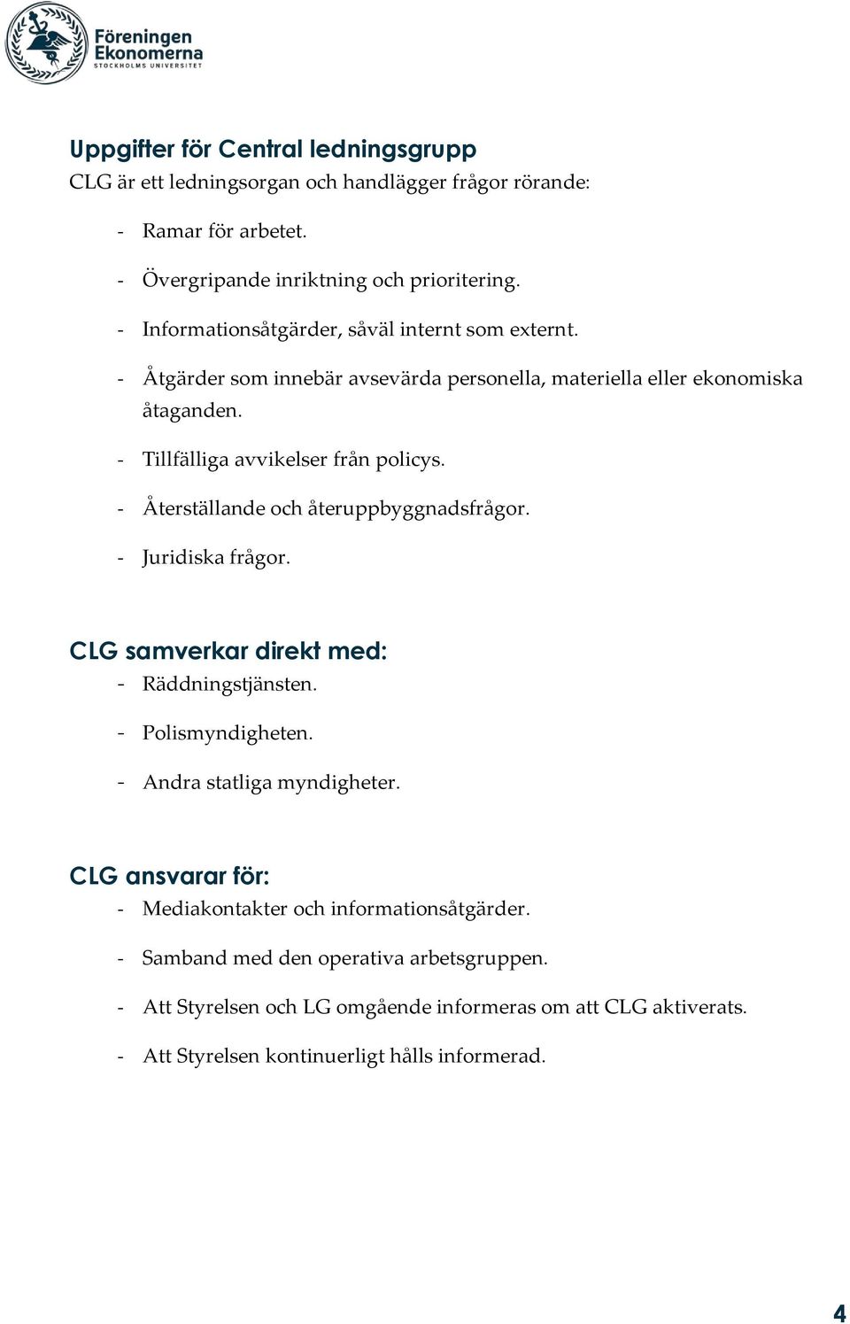 - Återställande och återuppbyggnadsfrågor. - Juridiska frågor. CLG samverkar direkt med: - Räddningstjänsten. - Polismyndigheten. - Andra statliga myndigheter.