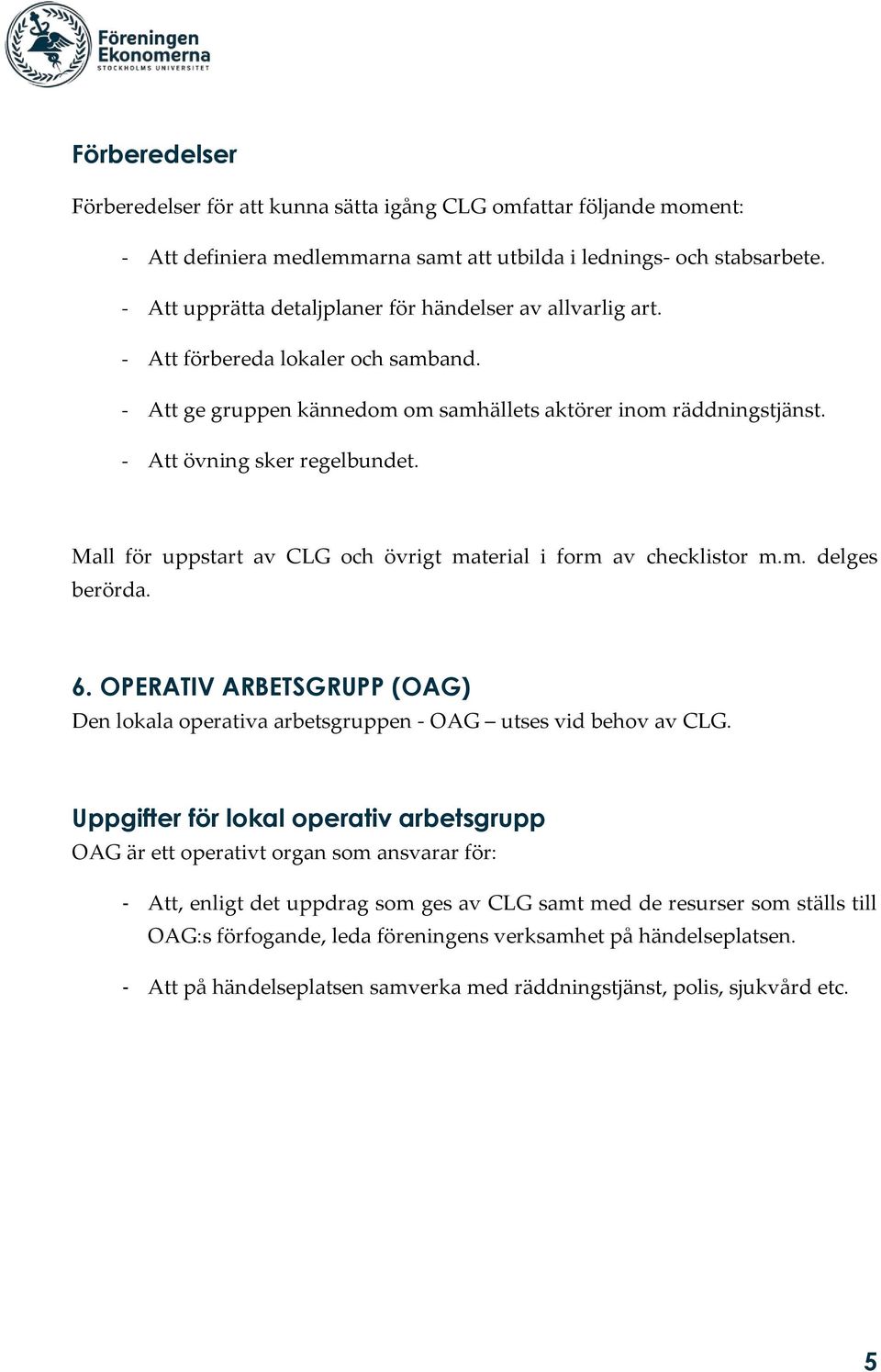 Mall för uppstart av CLG och övrigt material i form av checklistor m.m. delges berörda. 6. OPERATIV ARBETSGRUPP (OAG) Den lokala operativa arbetsgruppen - OAG utses vid behov av CLG.