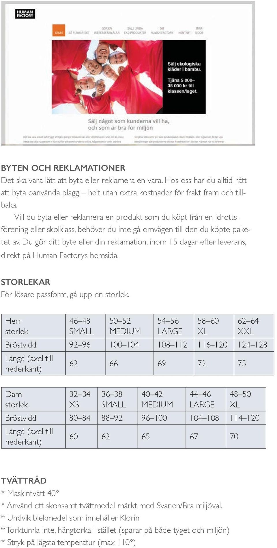 Du gör ditt byte eller din reklamation, inom 15 dagar efter leverans, direkt på Human Factorys hemsida. STORLEKAR För lösare passform, gå upp en storlek.