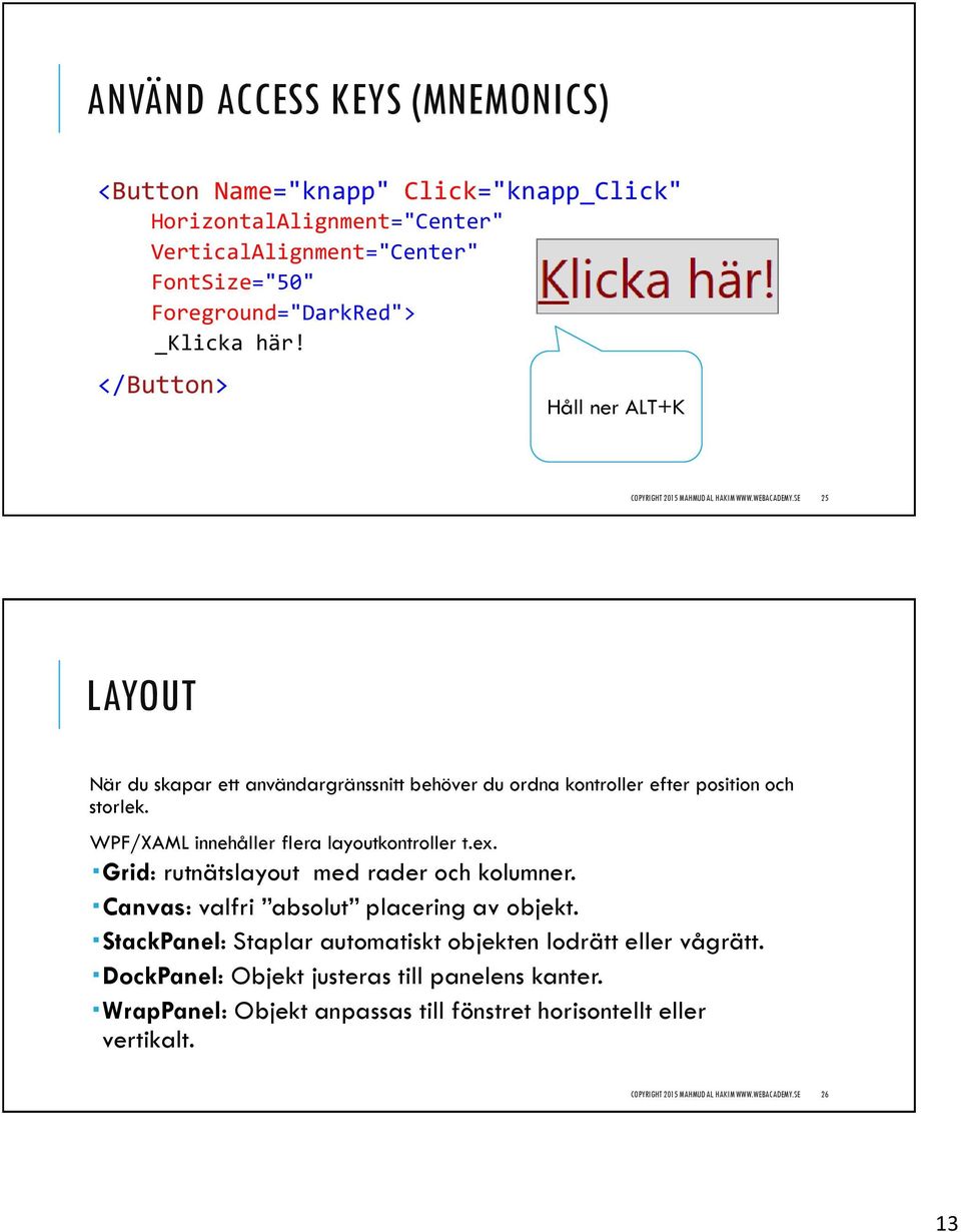 WPF/XAML innehåller flera layoutkontroller t.ex. Grid: rutnätslayout med rader och kolumner. Canvas: valfri absolut placering av objekt.