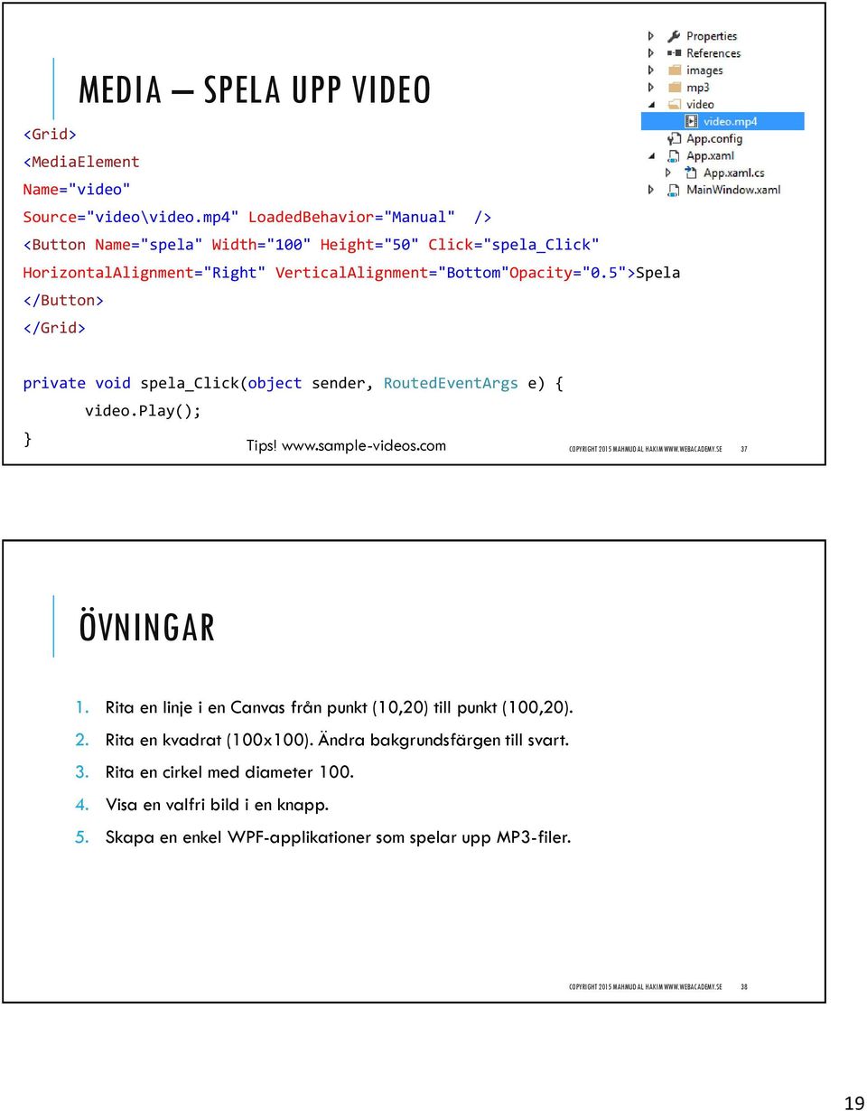 5">Spela </Button> </Grid> private void spela_click(object sender, RoutedEventArgs e) { video.play(); Tips! www.sample-videos.com COPYRIGHT 2015 MAHMUD AL HAKIM WWW.WEBACADEMY.