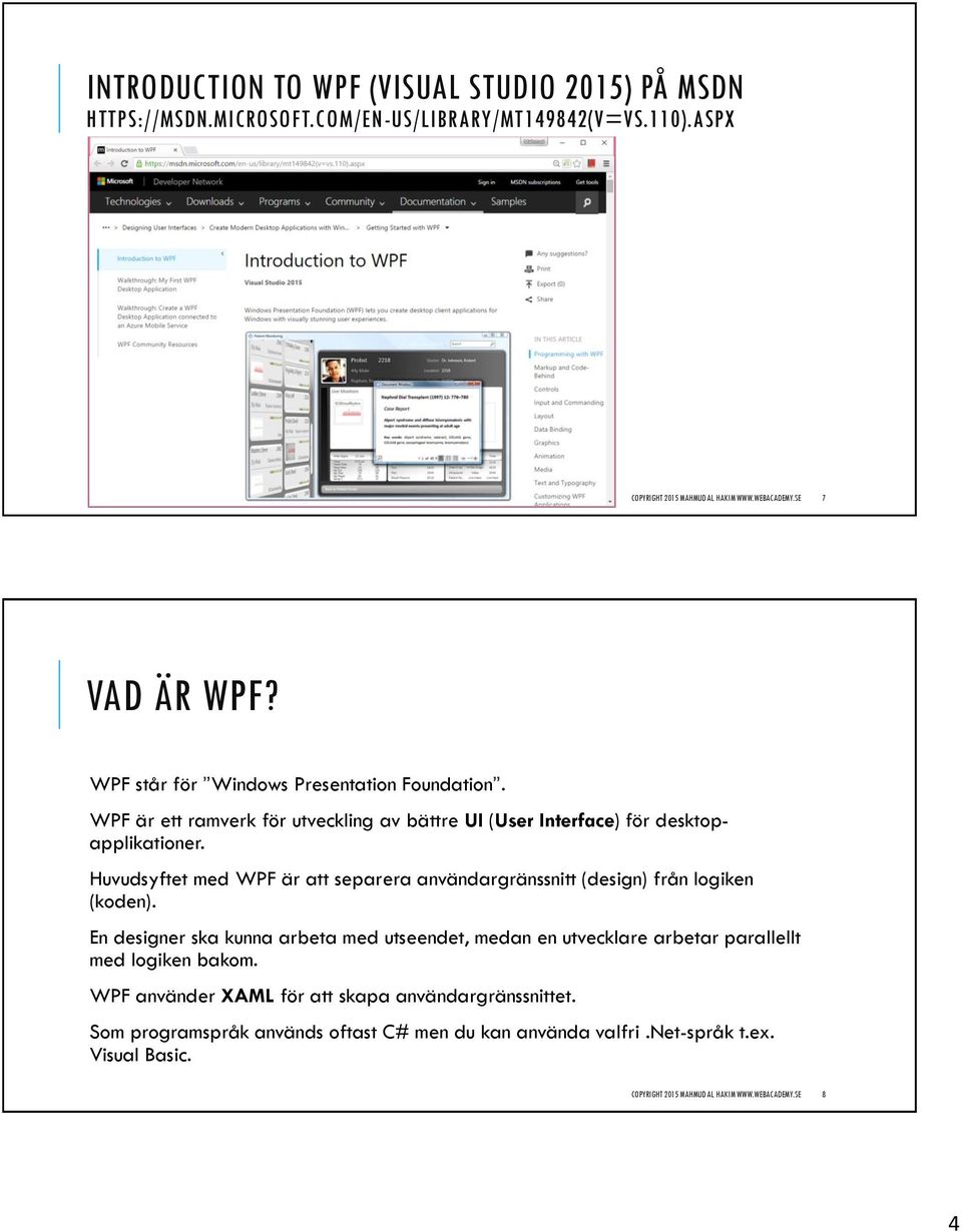 Huvudsyftet med WPF är att separera användargränssnitt (design) från logiken (koden).